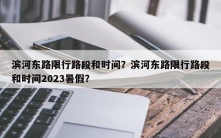 滨河东路限行路段和时间？滨河东路限行路段和时间2023暑假？