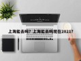 上海能去吗？上海能去吗现在2021？