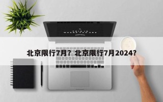 北京限行7月？北京限行7月2024？