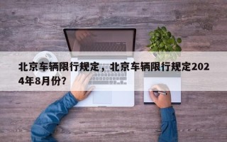 北京车辆限行规定，北京车辆限行规定2024年8月份？