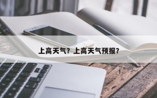 上高天气？上高天气预报？