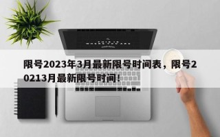 限号2023年3月最新限号时间表，限号20213月最新限号时间！