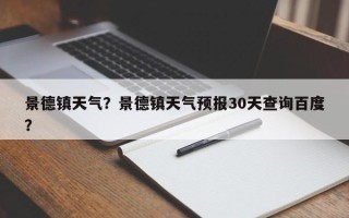 景德镇天气？景德镇天气预报30天查询百度？