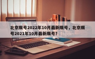 北京限号2022年10月最新限号，北京限号2021年10月最新限号？