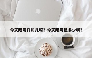 今天限号几和几呀？今天限号是多少啊？