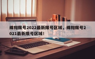 绵阳限号2022最新限号区域，绵阳限号2021最新限号区域！