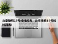 北京地铁15号线时间表，北京地铁15号线时间表！