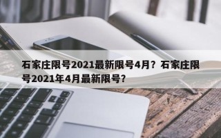 石家庄限号2021最新限号4月？石家庄限号2021年4月最新限号？