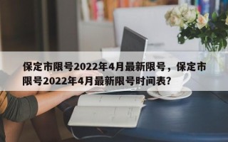 保定市限号2022年4月最新限号，保定市限号2022年4月最新限号时间表？