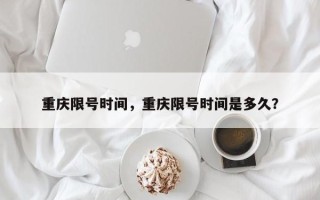 重庆限号时间，重庆限号时间是多久？