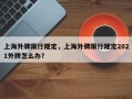 上海外牌限行规定，上海外牌限行规定2021外牌怎么办？