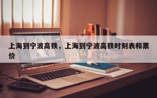 上海到宁波高铁，上海到宁波高铁时刻表和票价