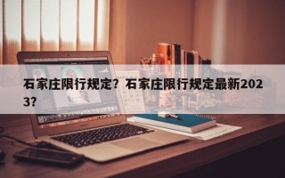 石家庄限行规定？石家庄限行规定最新2023？