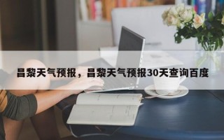 昌黎天气预报，昌黎天气预报30天查询百度