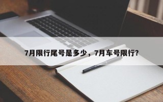 7月限行尾号是多少，7月车号限行？