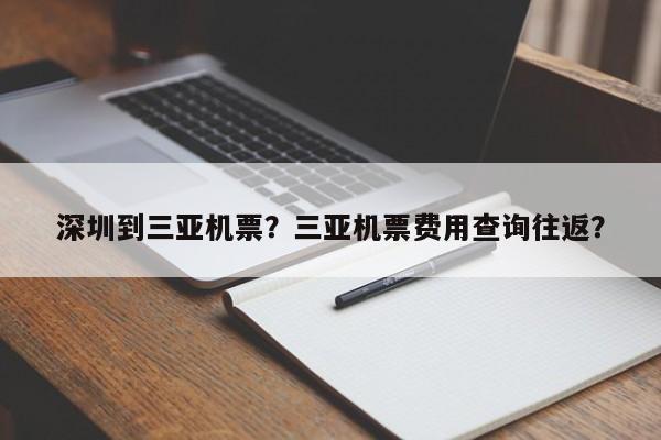 深圳到三亚机票？三亚机票费用查询往返？-第1张图片-我的记录笔记