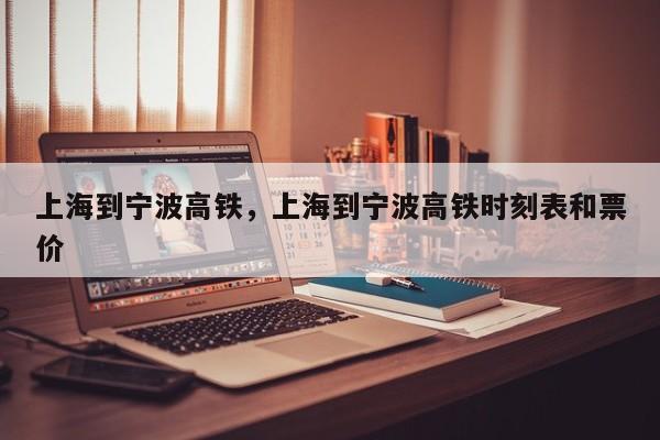 上海到宁波高铁，上海到宁波高铁时刻表和票价-第1张图片-我的记录笔记