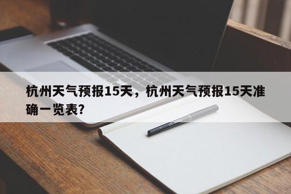 杭州天气预报15天，杭州天气预报15天准确一览表？-第1张图片-我的记录笔记