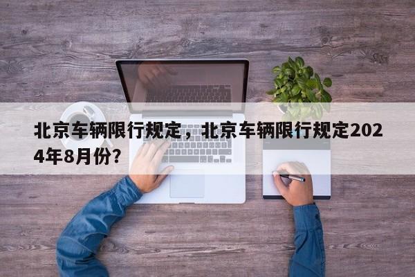 北京车辆限行规定，北京车辆限行规定2024年8月份？-第1张图片-我的记录笔记