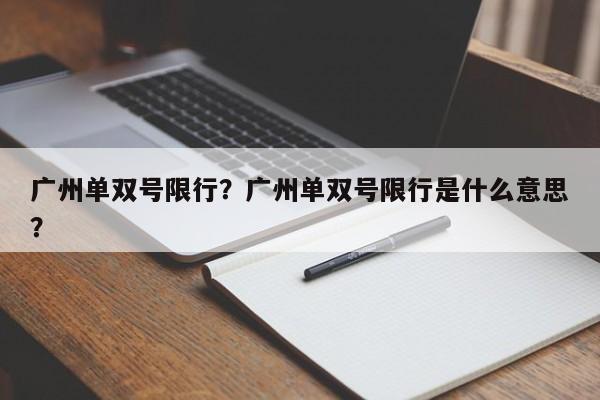 广州单双号限行？广州单双号限行是什么意思？-第1张图片-我的记录笔记