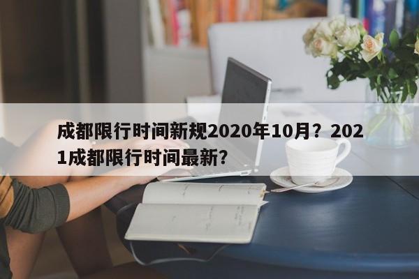 成都限行时间新规2020年10月？2021成都限行时间最新？-第1张图片-我的记录笔记