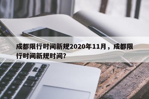 成都限行时间新规2020年11月，成都限行时间新规时间？-第1张图片-我的记录笔记