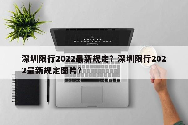 深圳限行2022最新规定？深圳限行2022最新规定图片？-第1张图片-我的记录笔记