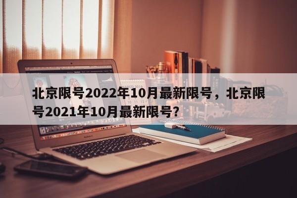 北京限号2022年10月最新限号，北京限号2021年10月最新限号？-第1张图片-我的记录笔记