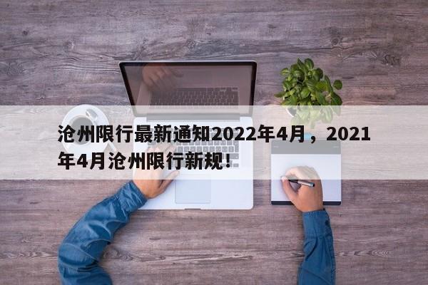 沧州限行最新通知2022年4月，2021年4月沧州限行新规！-第1张图片-我的记录笔记