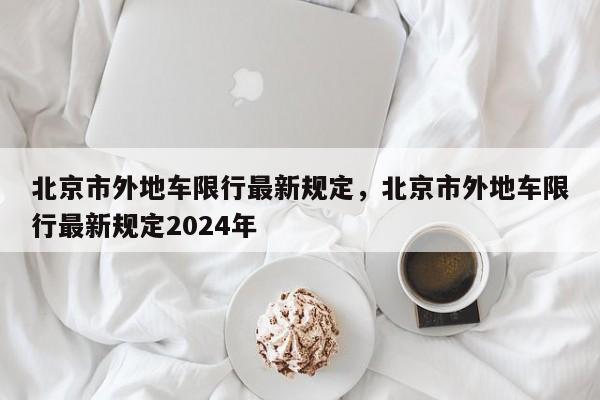 北京市外地车限行最新规定，北京市外地车限行最新规定2024年-第1张图片-我的记录笔记