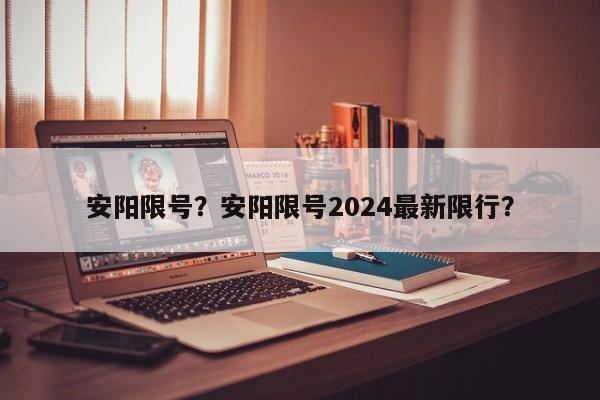 安阳限号？安阳限号2024最新限行？-第1张图片-我的记录笔记