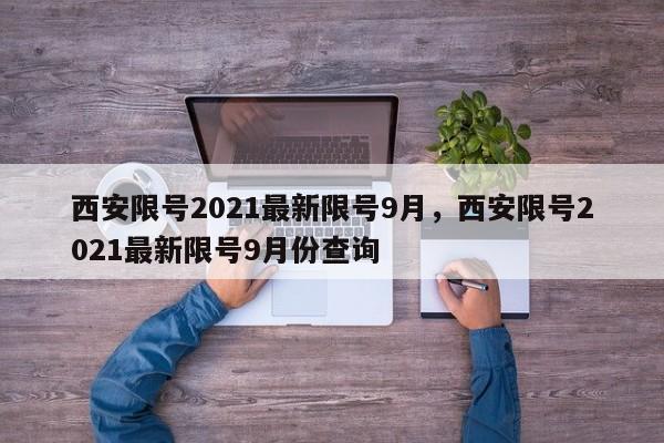 西安限号2021最新限号9月，西安限号2021最新限号9月份查询-第1张图片-我的记录笔记