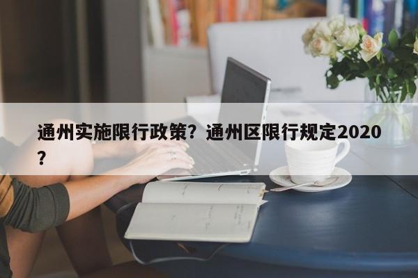 通州实施限行政策？通州区限行规定2020？-第1张图片-我的记录笔记