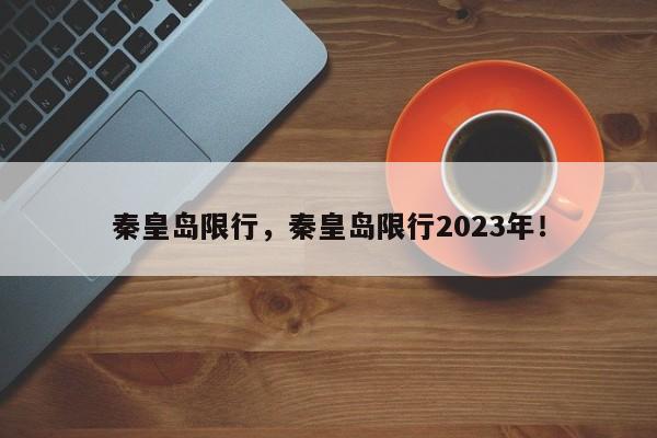 秦皇岛限行，秦皇岛限行2023年！-第1张图片-我的记录笔记