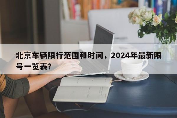 北京车辆限行范围和时间，2024年最新限号一览表？-第1张图片-我的记录笔记