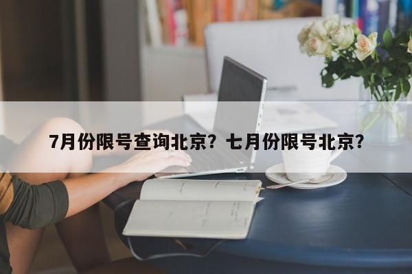 7月份限号查询北京？七月份限号北京？-第1张图片-我的记录笔记