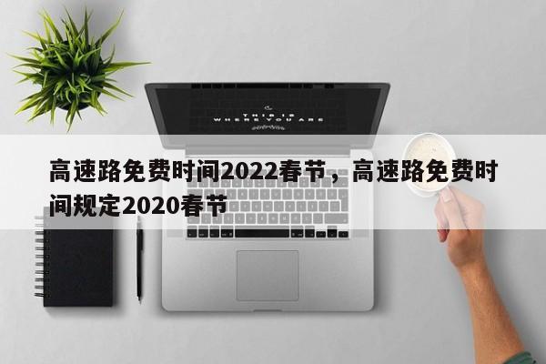 高速路免费时间2022春节，高速路免费时间规定2020春节-第1张图片-我的记录笔记