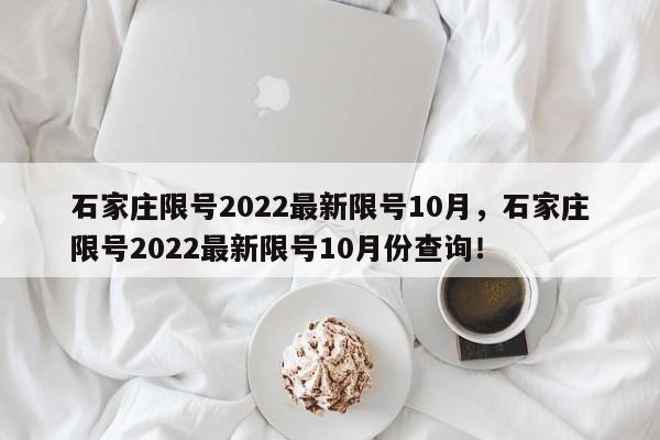 石家庄限号2022最新限号10月，石家庄限号2022最新限号10月份查询！-第1张图片-我的记录笔记