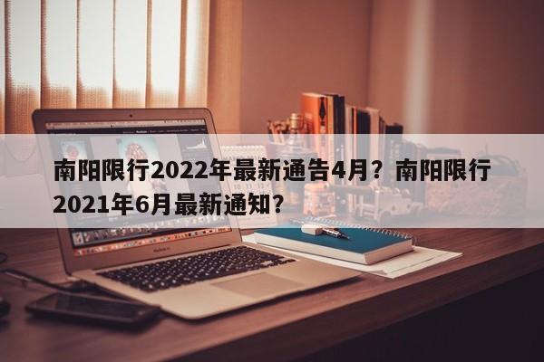 南阳限行2022年最新通告4月？南阳限行2021年6月最新通知？-第1张图片-我的记录笔记